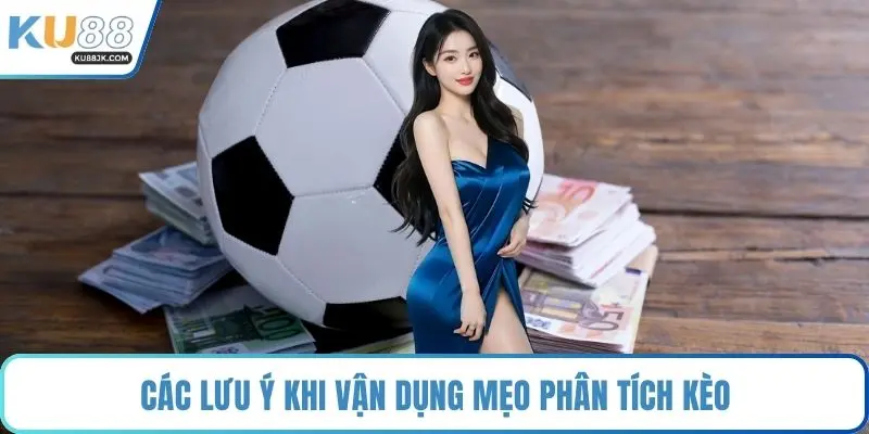 Các lưu ý khi vận dụng mẹo phân tích kèo