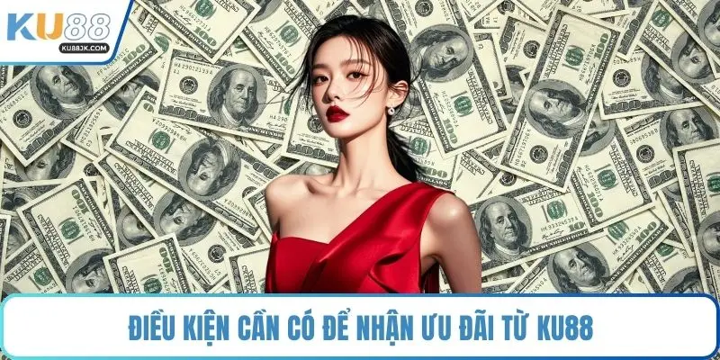 Điều kiện cần có để nhận ưu đãi từ KU88