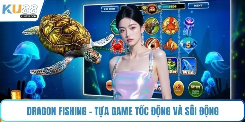 Dragon Fishing - Tựa game tốc động và sôi động