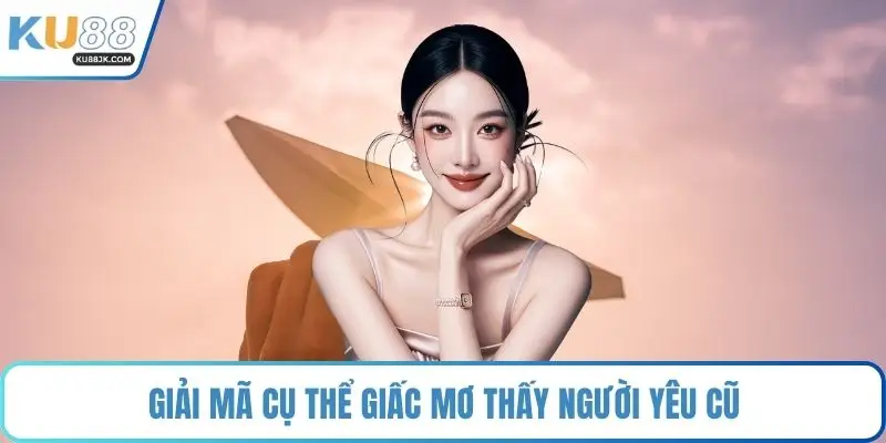 Giải mã cụ thể giấc mơ thấy người yêu cũ
