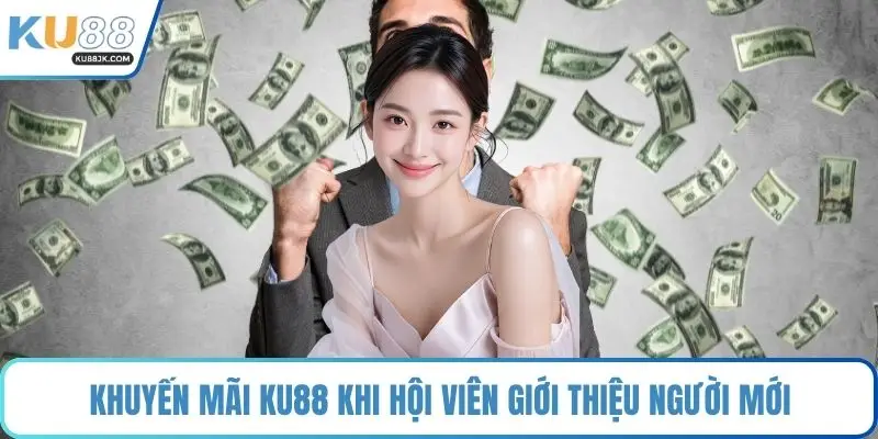 Khuyến mãi KU88 khi hội viên giới thiệu người mới