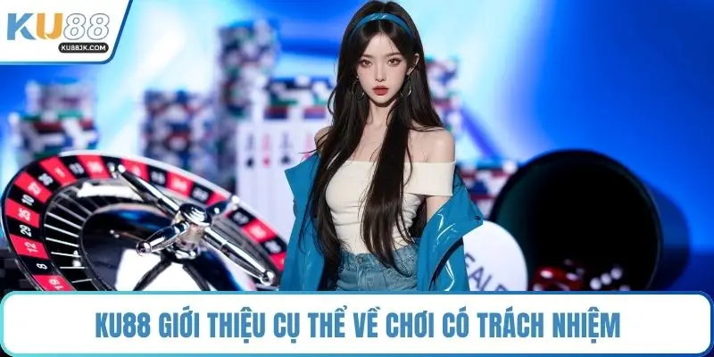 KU88 giới thiệu cụ thể về chơi có trách nhiệm