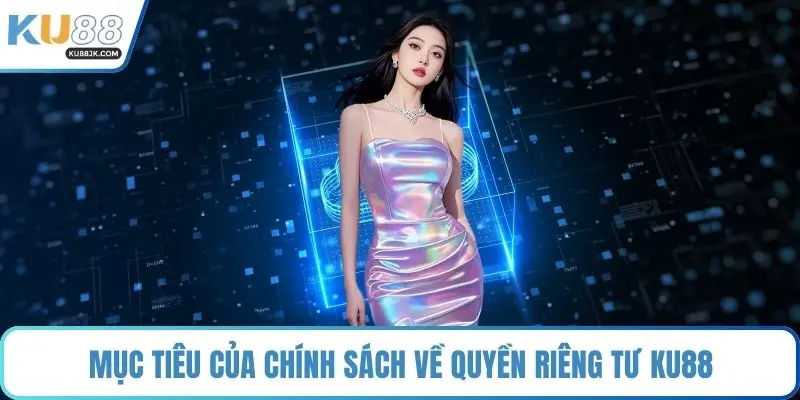 Mục tiêu của chính sách về quyền riêng tư KU88
