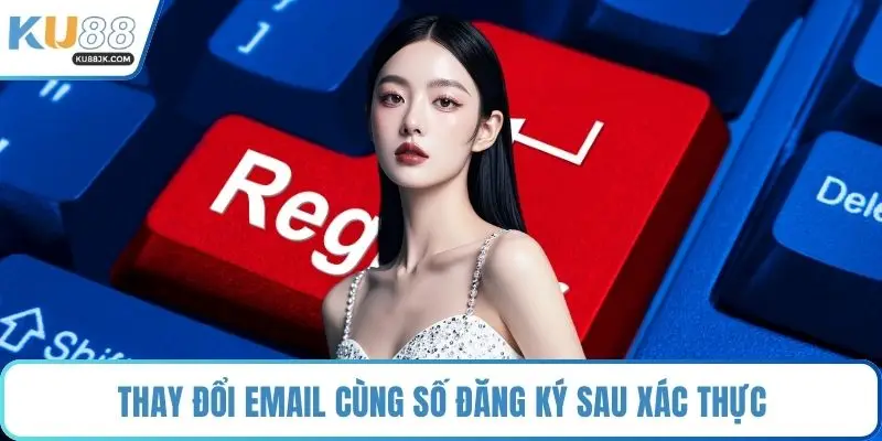 Thay đổi email cùng số đăng ký sau xác thực