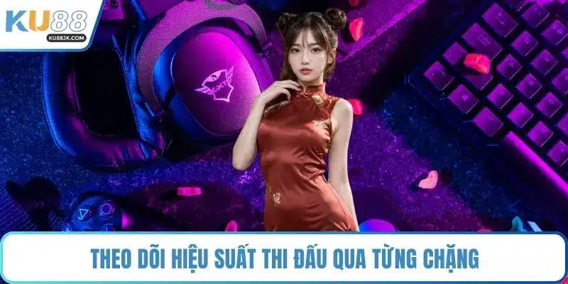 Theo dõi hiệu suất thi đấu qua từng chặng